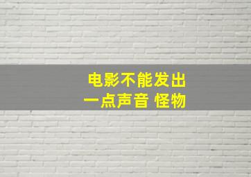 电影不能发出一点声音 怪物